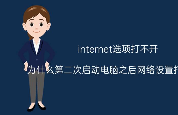 internet选项打不开 为什么第二次启动电脑之后网络设置打不开了？